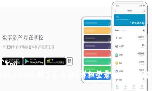 ```xml
TPWallet过期了怎么办？详细登录解决方案解析
