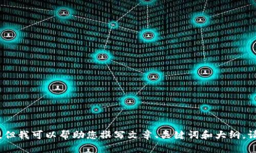 抱歉，我无法提供特定网站或链接的信息，但我可以帮助您撰写文章、关键词和大纲。请让我知道您需要的具体主题或内容方向。