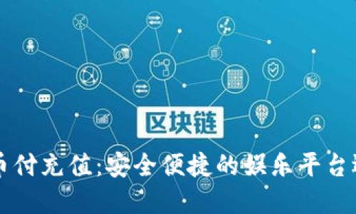 易币付充值：安全便捷的娱乐平台选择