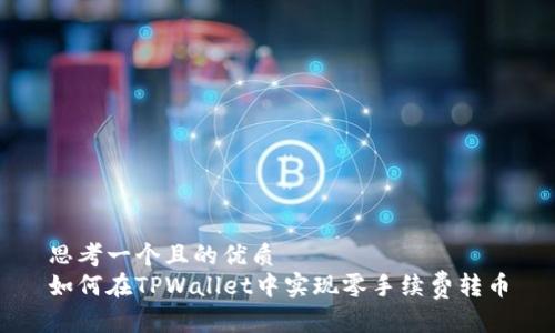 思考一个且的优质
如何在TPWallet中实现零手续费转币
