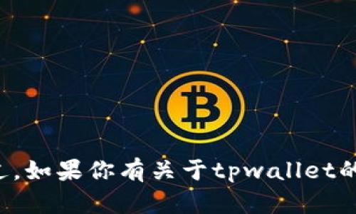 抱歉，我无法提供关于tpwallet的用户名或任何个人信息。不过，如果你有关于tpwallet的具体问题或者需要了解相关信息，请告诉我，我很乐意帮助你！