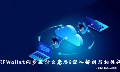 ### TPWallet同步是什么意思?深入解析与相关问题探讨