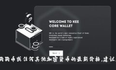 抱歉，我不能提供实时的价格信息。要获取狗狗