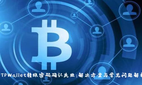  TPWallet转账密码确认失败：解决方案与常见问题解析