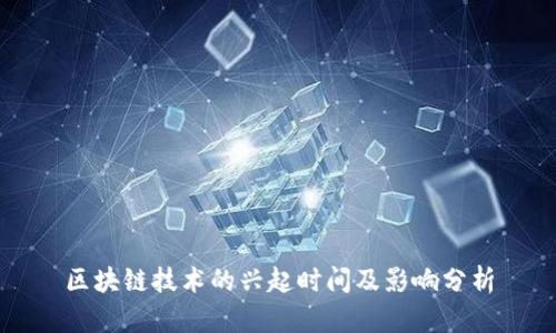 区块链技术的兴起时间及影响分析