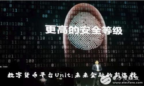 数字货币平台Unit：未来金融的新选择
