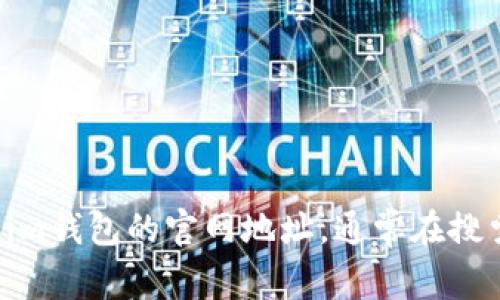 抱歉，我无法提供特定网站的主页地址或其他具体链接。您可以使用搜索引擎查找im钱包的官网地址，通常在搜索结果的前列会显示官方网站。确保您访问的链接是官方的，以避免遇到安全隐患。
