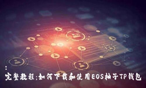 :
完整教程：如何下载和使用EOS柚子TP钱包