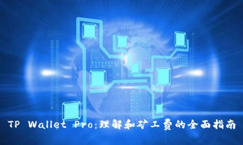 TP Wallet Pro：理解和矿工费的全面指南