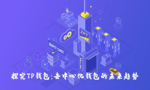 探究TP钱包：去中心化钱包的未来趋势