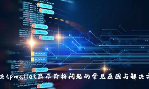解决tpwallet显示价格问题的常见原因与解决方案