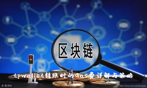 tpwallet转账时的Gas费详解与策略