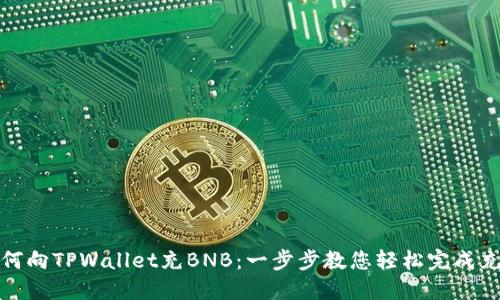 如何向TPWallet充BNB：一步步教您轻松完成充值