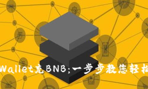如何向TPWallet充BNB：一步步教您轻松完成充值
