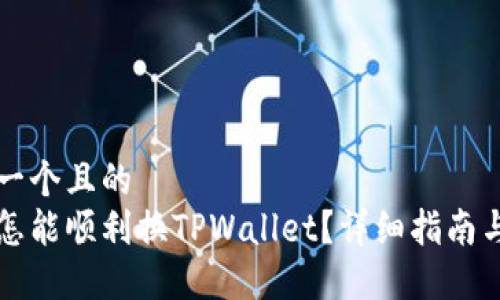 思考一个且的  
比心怎能顺利换TPWallet？详细指南与技巧