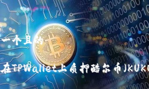 思考一个且的

如何在TPWallet上质押酷尔币（KUKOIN）