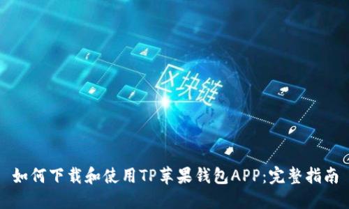 如何下载和使用TP苹果钱包APP：完整指南