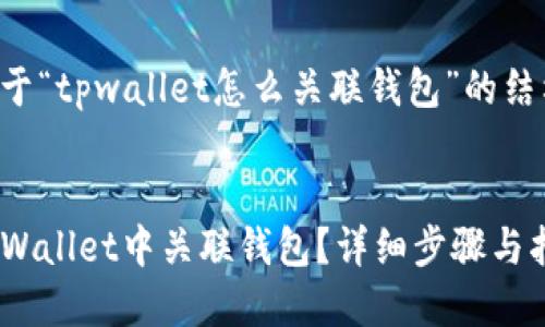 以下是关于“tpwallet怎么关联钱包”的结构化内容：


如何在TPWallet中关联钱包？详细步骤与指南