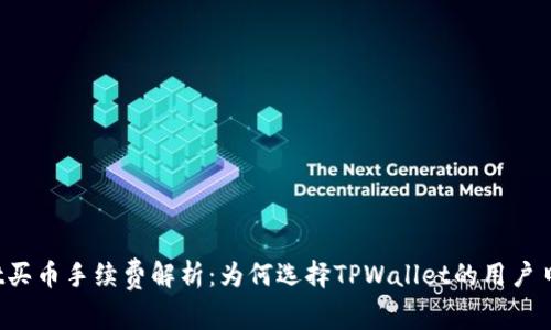 TPWallet买币手续费解析：为何选择TPWallet的用户日益增多？