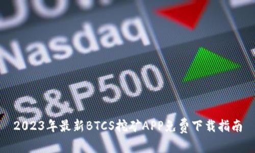 2023年最新BTCS挖矿APP免费下载指南