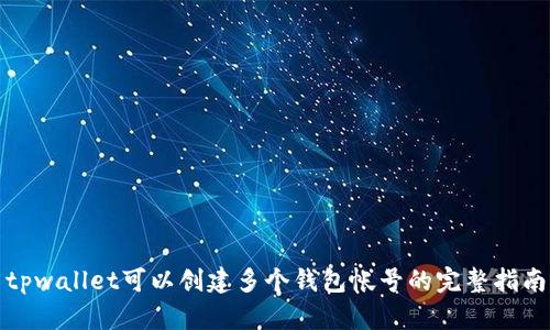 tpwallet可以创建多个钱包帐号的完整指南