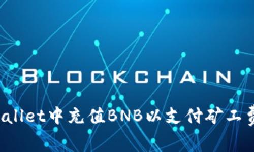 如何在tpwallet中充值BNB以支付矿工费：详细指南