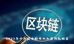 2023年十大安全好用的加密钱包推荐