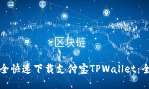 如何安全快速下载支付宝TPWallet：全面指南