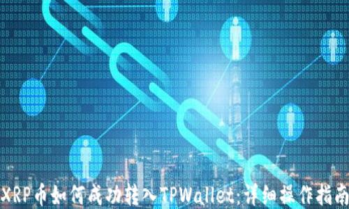 
XRP币如何成功转入TPWallet：详细操作指南