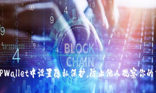 如何在TPWallet中设置隐私保护，防止他人观察你的交易记录