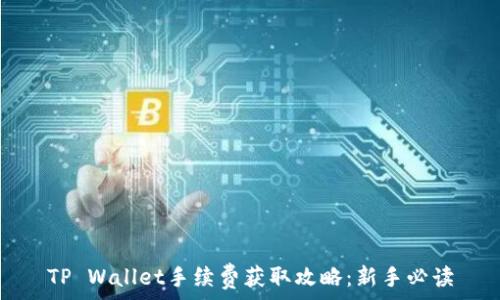   
TP Wallet手续费获取攻略：新手必读