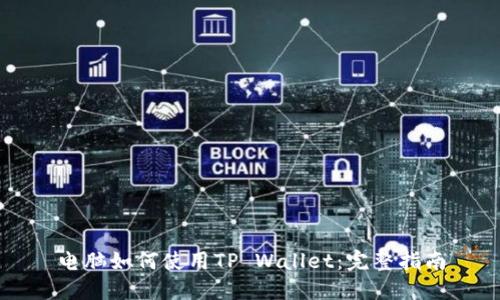 电脑如何使用TP Wallet：完整指南