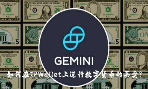如何在TPWallet上进行数字货币的买卖?