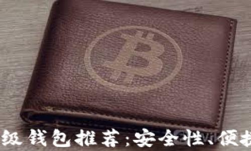 
2023年加密货币顶级钱包推荐：安全性、便捷性与投资价值并存