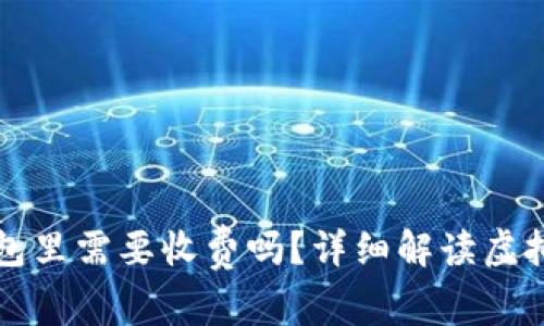 把虚拟币放钱包里需要收费吗？详细解读虚拟货币钱包费用