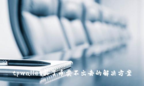 tpwallet买了币卖不出去的解决方案