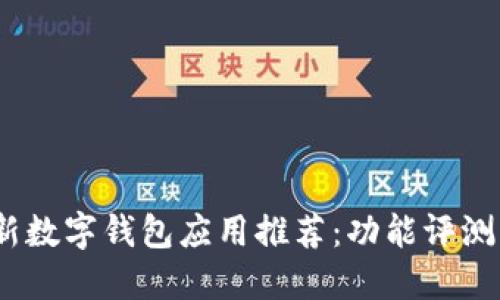 2023年最新数字钱包应用推荐：功能评测与使用体验