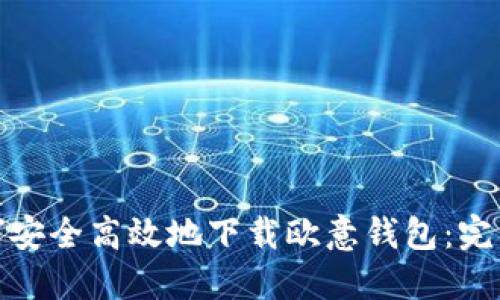 : 如何安全高效地下载欧意钱包：完整指南