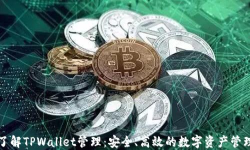 
深入了解TPWallet管理：安全、高效的数字资产管理方案