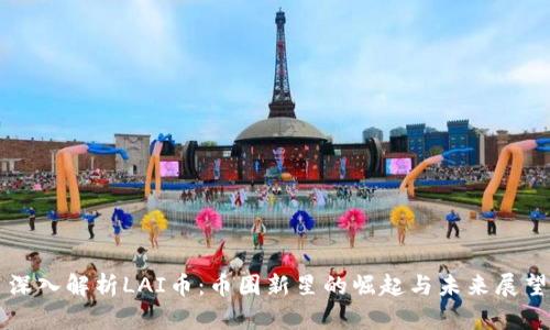 深入解析LAI币：币圈新星的崛起与未来展望