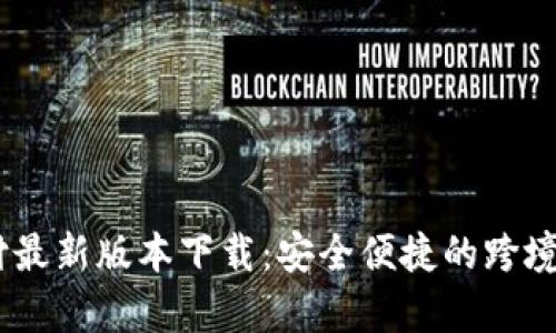 UPay国际支付最新版本下载：安全便捷的跨境支付解决方案