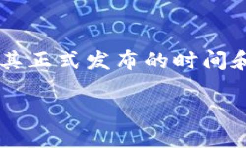 TPWallet（TP钱包）是一款在区块链时代诞生的数字资产钱包，虽然其具体上线时间信息可能有变动，但可以大致追溯到2018年左右。具体的年限取决于其正式发布的时间和持续发展的历程。TP钱包已在数字货币和区块链领域获得了一定的知名度，随着技术的进步和用户需求的不断变化，TP钱包也在不断地进行更新和改进。

若想要获取更准确的时间信息或具体的版本历史，建议访问TP钱包的官方网站或相关的社区论坛，那里通常会有详细的历史资料和最新的信息。
