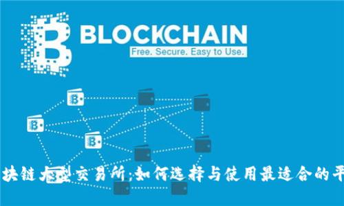 区块链大型交易所：如何选择与使用最适合的平台