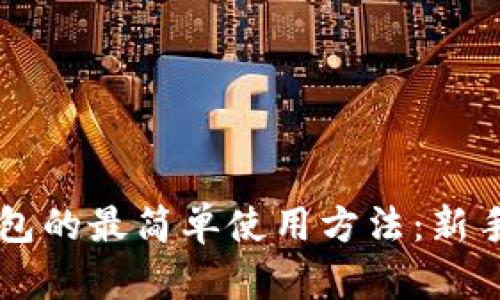 区块链钱包的最简单使用方法：新手必看指南
