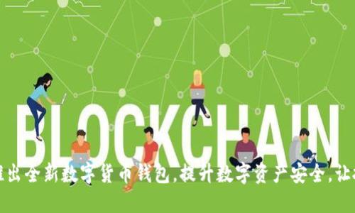 汉威科技推出全新数字货币钱包，提升数字资产安全，让投资更轻松