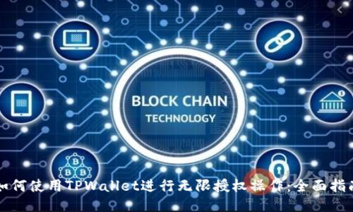 如何使用TPWallet进行无限授权操作：全面指南