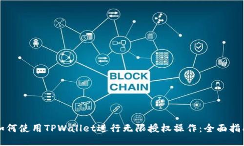 如何使用TPWallet进行无限授权操作：全面指南
