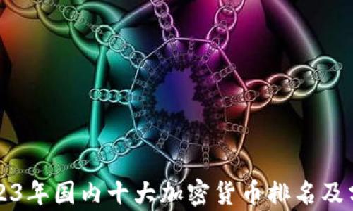 
2023年国内十大加密货币排名及分析