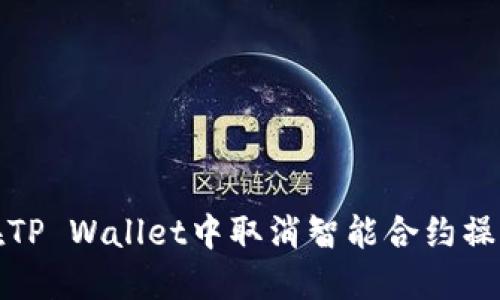 如何在TP Wallet中取消智能合约操作详解