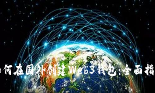如何在国外创建Web3钱包：全面指南